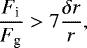 \begin{equation*} \frac{F_{\textrm{i}}}{F_{\textrm{g}}}>7 \frac{\delta r}{r},\end{equation*}