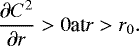 \begin{equation*} \frac{\partial C^2}{\partial r }> 0 {\textrm{at} r>r_0} .\end{equation*}