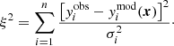 $$ \begin{aligned} \xi ^2 = \sum _{i=1}^{n} \frac{\left[y^\mathrm{obs}_i - y^\mathrm{mod}_i(\boldsymbol{x})\right]^2}{\sigma _i^2}\cdot \end{aligned} $$