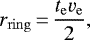 \begin{align*}r_{\mathrm{ring}}\,{=}\,\frac{t_{\mathrm{e}} v_{\mathrm{e}}}{2},\end{align*}
