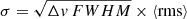 $ \sigma = \sqrt{\Delta {v}\,{FWHM}} \times \left\langle\mathrm{rms}\right\rangle $