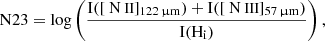 $$ \begin{aligned} \mathrm{N}23 = \log \left( \frac{\mathrm{I}([{\text{ N}}{\small {{\text{ II}}}}]_{122 \,\upmu \mathrm{m}}) + \mathrm{I}([{\text{ N}}{\small {{\text{ III}}}}]_{57 \,\upmu \mathrm{m}})}{{\mathrm{I(H_i)}}} \right) ,\end{aligned} $$