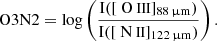 $$ \begin{aligned} \mathrm{O3N2} = \log \left( \frac{\mathrm{I}([{\text{ O}}{\small {{\text{ III}}}}]_{88 \,\upmu \mathrm{m}})}{\mathrm{I}([{\text{ N}}{\small {{\text{ II}}}}]_{122 \,\upmu \mathrm{m}})} \right). \end{aligned} $$