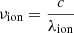 $ \nu_{\mathrm{ion}}=\frac{c}{\lambda_{\mathrm{ion}}} $