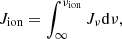 $$ \begin{aligned} J_{\rm ion}=\int _\infty ^{\nu _{\rm ion}}J_{\nu }\mathrm{d}\nu , \end{aligned} $$