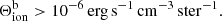 $$ \begin{aligned} \Theta ^\mathrm{b}_{\rm ion}>10^{-6}\,\mathrm{erg}\,\mathrm{s}^{-1}\,\mathrm{cm}^{-3}\,\mathrm{ster}^{-1}. \end{aligned} $$
