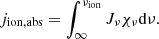 $$ \begin{aligned} j_{\rm ion,abs}=\int _\infty ^{\nu _{\rm ion}}J_{\nu }\chi _\nu \mathrm{d}\nu . \end{aligned} $$