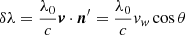 $$ \begin{aligned} \delta \lambda =\frac{\lambda _{0}}{c}{\boldsymbol{v}}\cdot {\boldsymbol{n}^\prime }= \frac{\lambda _{0}}{c}{ v}_{ w}\cos {\theta } \end{aligned} $$