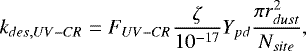 \begin{equation*}{k}_{des,UV-CR} = {F}_{UV-CR} \frac{\zeta}{10^{-17}} {Y}_{pd}\frac{\pi {r}_{dust}^2}{{N}_{site}},\end{equation*}