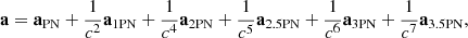 $$ \begin{aligned} \mathbf a = \mathbf a _{\mathrm{PN} } + \frac{1}{c^{2}}\mathbf a _{1\mathrm{PN} } + \frac{1}{c^{4}}\mathbf a _{2\mathrm{PN} } + \frac{1}{c^{5}}\mathbf a _{2.5\mathrm{PN} } + \frac{1}{c^{6}}\mathbf a _{3\mathrm{PN} } + \frac{1}{c^{7}}\mathbf a _{3.5\mathrm{PN} } , \end{aligned} $$