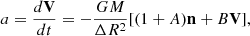$$ \begin{aligned} a = \frac{d\mathbf V }{dt}= - \frac{GM}{\Delta R^{2}} [(1+A)\mathbf n +B\mathbf V ], \end{aligned} $$