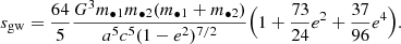 $$ \begin{aligned} s_{\rm gw} = \frac{64}{5} \frac{G^{3} m_{\bullet 1} m_{\bullet 2} (m_{\bullet 1}+m_{\bullet 2})}{a^{5} c^{5} (1-e^{2})^{7/2}} \Bigl ( 1 + \frac{73}{24}e^{2}+ \frac{37}{96}e^{4} \Bigr ) . \end{aligned} $$
