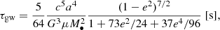 $$ \begin{aligned} \tau _{\rm gw} = \frac{5}{64} \frac{c^{5}a^{4}}{G^{3}\mu M_{\bullet }^{2}}\frac{(1-e^{2})^{7/2}}{1+73e^{2}/24+37e^{4}/96}\;[\mathrm {s}] , \end{aligned} $$