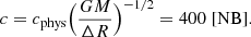 $$ \begin{aligned} c=c_{\rm phys}\Big (\frac{GM}{\Delta R}\Big )^{-1/2}=400 \; [\mathrm {NB}]. \end{aligned} $$
