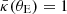 $ \bar{\kappa}(\theta_{\mathrm{E}})=1 $