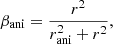 $$ \begin{aligned} \beta _{\mathrm{ani}}=\frac{r^{2}}{r^{2}_{\mathrm{ani}}+r^{2}}, \end{aligned} $$