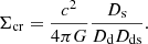 $$ \begin{aligned} \Sigma _{\mathrm{cr}}=\frac{c^{2}}{4\pi G}\frac{D_{\mathrm{s}}}{D_{\mathrm{d}}D_{\mathrm{ds}}}. \end{aligned} $$