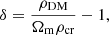 $$ \begin{aligned} \delta = \frac{\rho _{\rm DM}}{\Omega _{\rm m}\rho _{\rm cr}}-1, \end{aligned} $$
