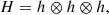 $$ \begin{aligned} H = h\otimes h\otimes h, \end{aligned} $$