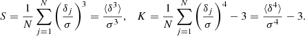 $$ \begin{aligned} S =\frac{1}{N}\sum _{j=1}^N\left(\frac{\delta _j}{\sigma }\right)^3= \frac{\langle \delta ^3\rangle }{\sigma ^3}, \quad K = \frac{1}{N}\sum _{j=1}^N\left(\frac{\delta _j}{\sigma }\right)^4-3= \frac{\langle \delta ^4\rangle }{\sigma ^4}-3. \end{aligned} $$