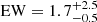 $ \mathrm{EW} = 1.7^{+2.5}_{-0.5} $