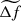 $ \widetilde{\Delta f} $