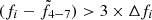 $ (f_{i}-\tilde{f}_{4{-}7}) > 3\times\Delta f_{i} $