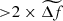 $ { > }2\times \widetilde{\Delta {f}} $