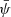 $ \bar{\psi} $