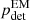 $ p_{\mathrm{det}}^{\mathrm{EM}} $