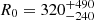 $ R_0=320^{+490}_{-240} $