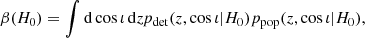 $$ \begin{aligned} \beta (H_0) = \int \mathrm{d} \cos \iota \, \mathrm{d} z p_{\rm det}(z, \cos \iota | H_0) p_{\rm pop}(z, \cos \iota | H_0), \end{aligned} $$