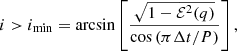 $$ \begin{aligned} i>i_{\mathrm{min}}=\arcsin \left[\frac{\sqrt{1-\mathcal{E} ^2(q)}}{\cos \left(\pi {\Delta t}/{P}\right)}\right] , \end{aligned} $$