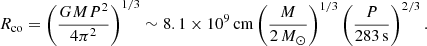 $$ \begin{aligned} R_{\rm co}=\left(\frac{GMP^2}{4\pi ^2}\right)^{1/3}\sim 8.1\times 10^9\,\mathrm{cm} \left(\frac{M}{2\,M_{\odot }}\right)^{1/3} \left(\frac{P}{283\,\mathrm{s}}\right)^{2/3} . \end{aligned} $$