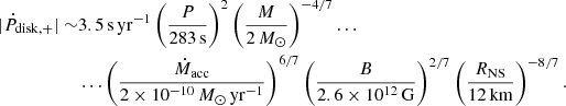 $$ \begin{aligned} | \dot{P}_{\rm disk,+} | \sim&3.5\,\mathrm{s}\,\mathrm{yr}^{-1} \left(\frac{P}{283\,\mathrm{s}}\right)^{2} \left(\frac{M}{2\,M_{\odot }}\right)^{-4/7} \ldots \nonumber \\&\ldots \left(\frac{\dot{M}_{\rm acc}}{2\times 10^{-10}\,{M}_{\odot }\,\mathrm{yr}^{-1}}\right)^{6/7} \left(\frac{B}{2.6\times 10^{12}\,\mathrm{G}}\right)^{2/7} \left(\frac{R_{\rm NS}}{12\,\mathrm{km}}\right)^{-8/7}. \end{aligned} $$