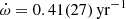 $ \dot{\omega} = 0.41(27)\,\mathrm{yr}^{-1} $