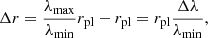 $$ \begin{aligned} \Delta r = \frac{\lambda _{\rm max}}{\lambda _{\rm min}} r_{\rm pl} - r_{\rm pl} = r_{\rm pl}\frac{\Delta \lambda }{\lambda _{\rm min}}, \end{aligned} $$
