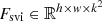 $ F_{\mathrm{svi}} \in \mathbb{R}^{h \times \mathit{w} \times k^{2}} $