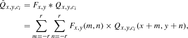 $$ \begin{aligned} \hat{Q}_{x,{ y},c_i}&= F_{x,{ y}} *Q_{x,{ y},c_i}\nonumber \\&= \sum _{m=-r}^{r}\sum _{n=-r}^{r}F_{x,{ y}}(m,n) \times Q_{x,{ y},c_i}(x+m,{ y}+n), \end{aligned} $$