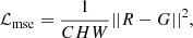 $$ \begin{aligned} \mathcal{L} _{\rm mse} = \frac{1}{CHW}||R-G ||^2, \end{aligned} $$
