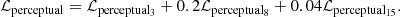 $$ \begin{aligned} \mathcal{L} _{\rm perceptual} = \mathcal{L} _{\rm perceptual_3} + 0.2\mathcal{L} _{\rm perceptual_8} + 0.04\mathcal{L} _{\rm perceptual_{15}}. \end{aligned} $$