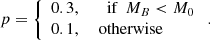 $$ \begin{aligned} p = \left\{ \begin{array}{ll} 0.3,&\ \ \text{ if}\ \ M_B < M_0\\ 0.1,&\text{ otherwise} \end{array}\right..\end{aligned} $$