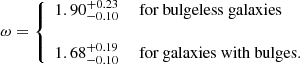 $$ \begin{aligned} \omega =\left\{ \begin{array}{ll} 1.90_{-0.10}^{+0.23}&\text{ for} \text{ bulgeless} \text{ galaxies}\\ \\ 1.68_{-0.10}^{+0.19}&\text{ for} \text{ galaxies} \text{ with} \text{ bulges.} \end{array}\right.\end{aligned} $$