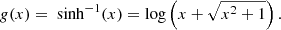 $$ \begin{aligned} g(x) = \text{ sinh}^{-1}(x) = \log \left(x+\sqrt{x^2+1}\right) .\end{aligned} $$