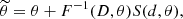$$ \begin{aligned} \widetilde{\theta }=\theta + F^{-1}(D, \theta )S(d, \theta ),\end{aligned} $$