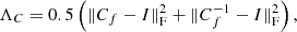 $$ \begin{aligned} \Lambda _C&= 0.5\left(\Vert C_f-I\Vert_\text{F}^2+\Vert C_f^{-1}-I\Vert _\text{F}^2\right) ,\end{aligned} $$
