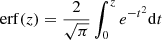 $ \mathrm{erf}(z) = \frac{2}{\sqrt{\pi}}\int_{0}^{z}{e^{-t^2}\mathrm{d}t } $