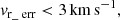 $$ \begin{aligned}&{ v}_{\mathrm{r}\_\text{ err}} < 3 \,\mathrm{km}\,\mathrm{s}^{-1} ,\end{aligned} $$