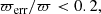 $$ \begin{aligned}&\varpi _{\mathrm{err}}/\varpi < 0.2, \end{aligned} $$
