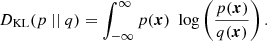 $$ \begin{aligned} D_{\text{KL}} (p\ ||\ q) = \int _{-\infty }^{\infty } p(\boldsymbol{x})\ \text{ log} \left( \frac{p(\boldsymbol{x})}{q(\boldsymbol{x})} \right). \end{aligned} $$